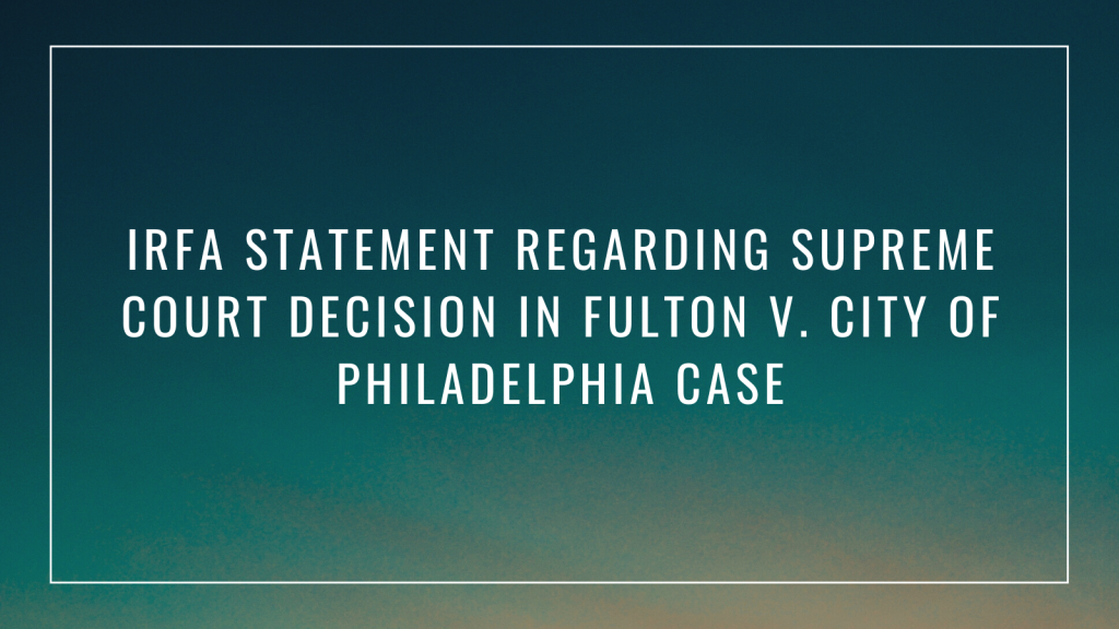 Statement of the Institutional Religious Freedom Alliance Regarding Supreme Court Decision in Fulton v. City of Philadelphia Case